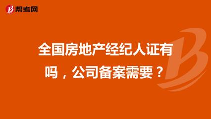全国房地产经纪人证有吗,公司备案需要?